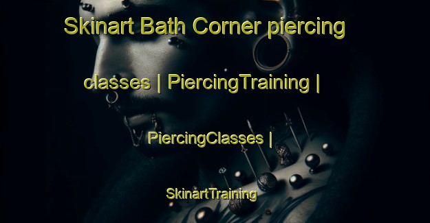 Skinart Bath Corner piercing classes | PiercingTraining | PiercingClasses | SkinartTraining-United States